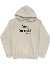 Yes I'm Cold. Me 24/7. (hoodie)