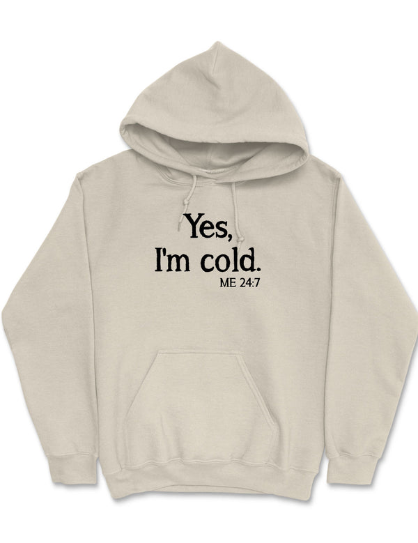 Yes I'm Cold. Me 24/7. (hoodie)